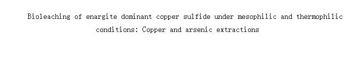 Bioleaching of enargite dominant copper sulfide under mesophilic and thermophilic conditions: Copper and arsenic extractions