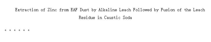 Extraction of Zinc from EAF Dust by Alkaline Leach Followed by Fusion of the Leach Residue in Caustic Soda