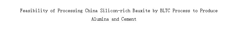 Feasibility of Processing China Silicon-rich Bauxite by BLTC Process to Produce Alumina and Cement