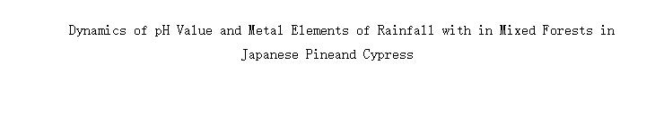 Dynamics of pH Value and Metal Elements of Rainfall with in Mixed Forests in Japanese Pineand Cypress